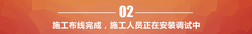 施工布線完成,施工人員正在安裝調試中 施工布線完成,施工人員正在安裝調試中